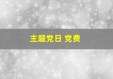 主题党日 党费